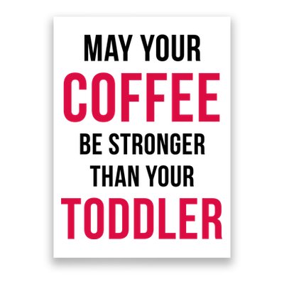May Your Coffee Be Stronger Than Your Toddler Poster