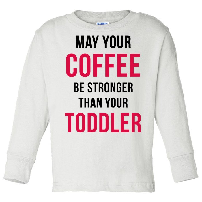 May Your Coffee Be Stronger Than Your Toddler Toddler Long Sleeve Shirt