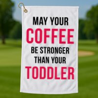 May Your Coffee Be Stronger Than Your Toddler Golf Towel