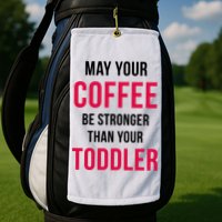 May Your Coffee Be Stronger Than Your Toddler Golf Towel