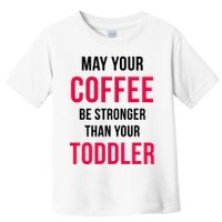 May Your Coffee Be Stronger Than Your Toddler Toddler T-Shirt