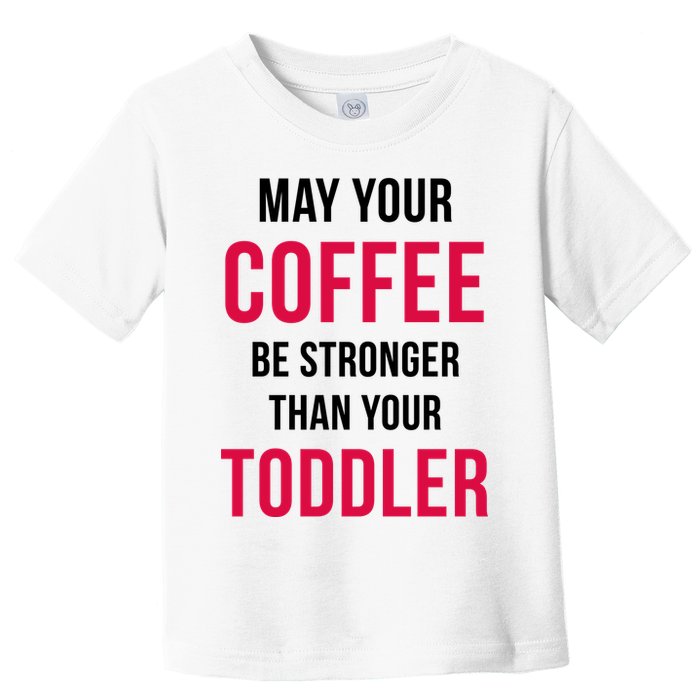 May Your Coffee Be Stronger Than Your Toddler Toddler T-Shirt