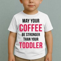 May Your Coffee Be Stronger Than Your Toddler Toddler T-Shirt