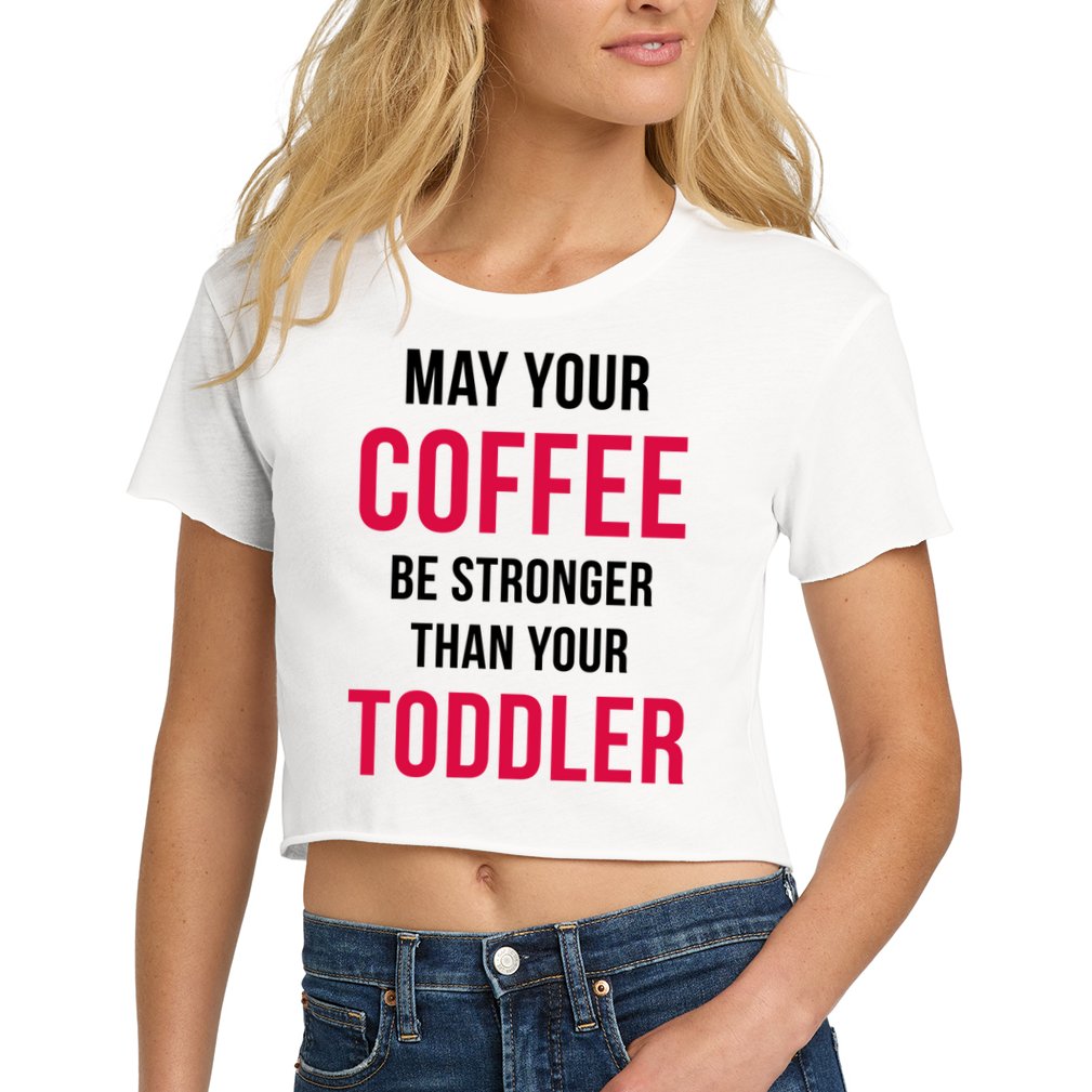 May Your Coffee Be Stronger Than Your Toddler Crop Top