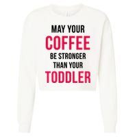 May Your Coffee Be Stronger Than Your Toddler Cropped Pullover Crew