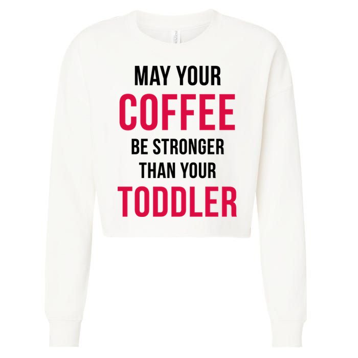 May Your Coffee Be Stronger Than Your Toddler Cropped Pullover Crew