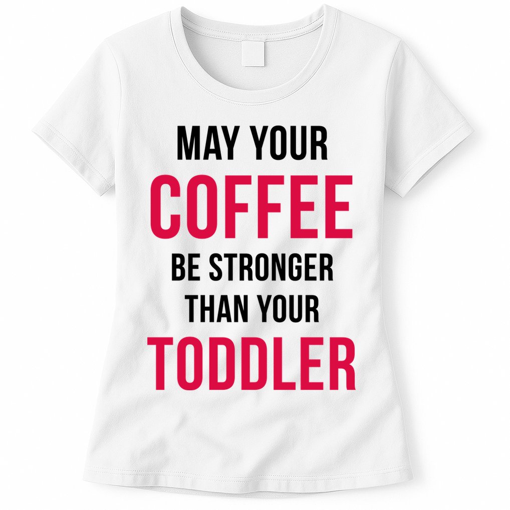 May Your Coffee Be Stronger Than Your Toddler Womens T-Shirt