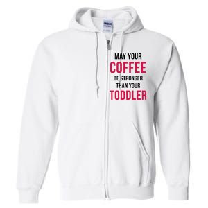 May Your Coffee Be Stronger Than Your Toddler Full Zip Hoodie