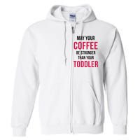 May Your Coffee Be Stronger Than Your Toddler Full Zip Hoodie