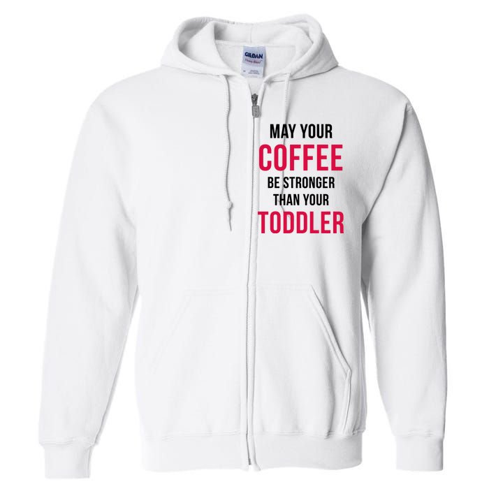 May Your Coffee Be Stronger Than Your Toddler Full Zip Hoodie