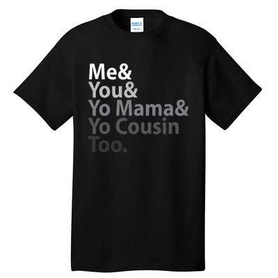 Me And You And Yo Mama And Yo Cousin Too Tall T-Shirt