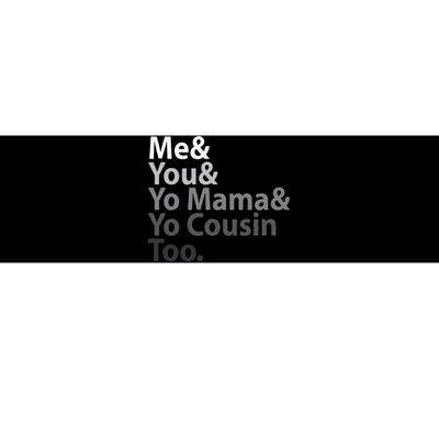 Me And You And Yo Mama And Yo Cousin Too Bumper Sticker