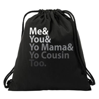 Me And You And Yo Mama And Yo Cousin Too Drawstring Bag