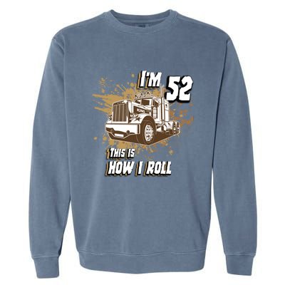 Men Birthday 52 Years Old Trucker Im 52 This Is How I Roll Gift Garment-Dyed Sweatshirt