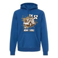 Men Birthday 52 Years Old Trucker Im 52 This Is How I Roll Gift Premium Hoodie