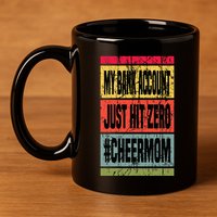 My Bank Account Just Hit Zero Cheer Mom MotherS Day Broke 11oz C Handle Ceramic Mug