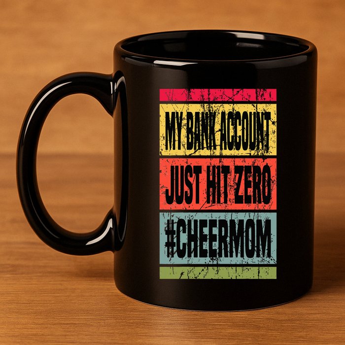 My Bank Account Just Hit Zero Cheer Mom MotherS Day Broke 11oz C Handle Ceramic Mug