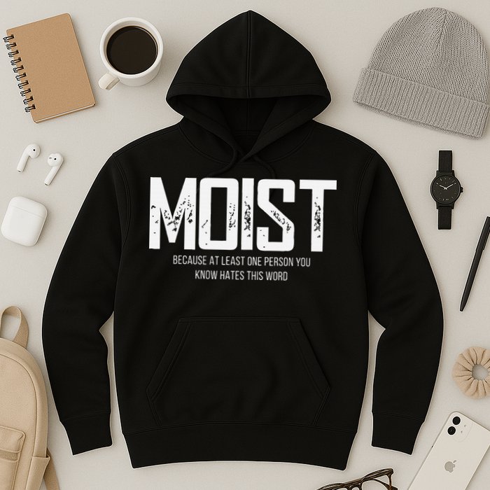 Moist Because At Least One Person You Know Hates This Word Hoodie