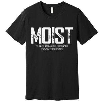 Moist Because At Least One Person You Know Hates This Word Premium T-Shirt