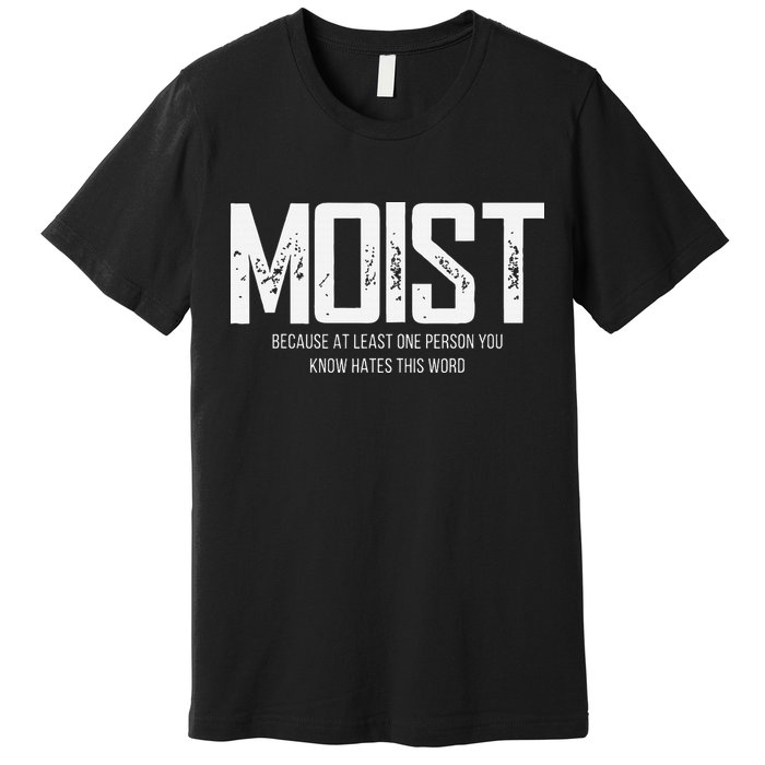 Moist Because At Least One Person You Know Hates This Word Premium T-Shirt