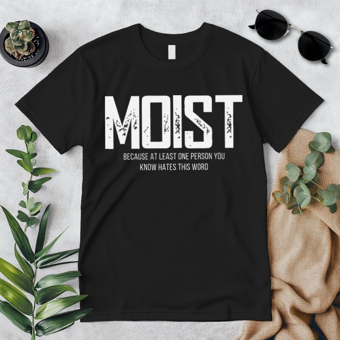 Moist Because At Least One Person You Know Hates This Word Premium T-Shirt