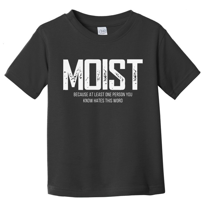 Moist Because At Least One Person You Know Hates This Word Toddler T-Shirt