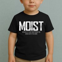 Moist Because At Least One Person You Know Hates This Word Toddler T-Shirt