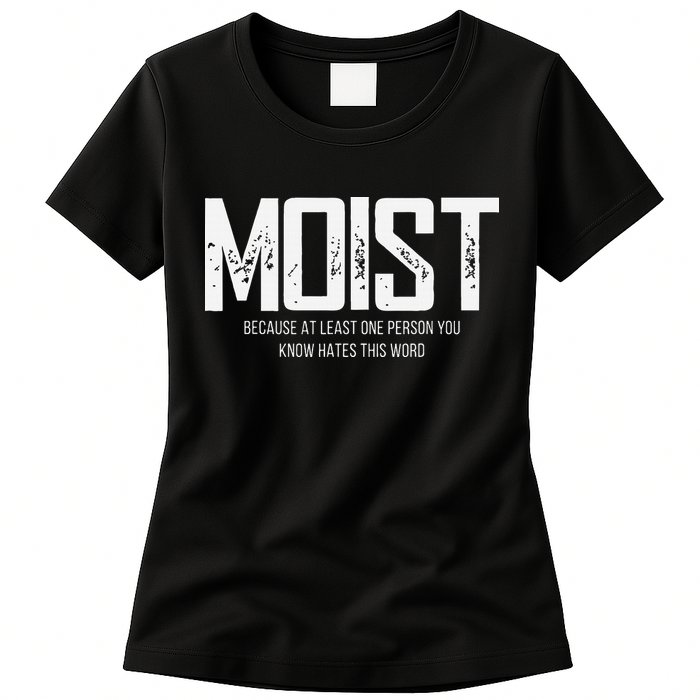 Moist Because At Least One Person You Know Hates This Word Womens T-Shirt