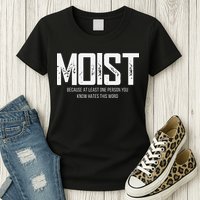 Moist Because At Least One Person You Know Hates This Word Womens T-Shirt