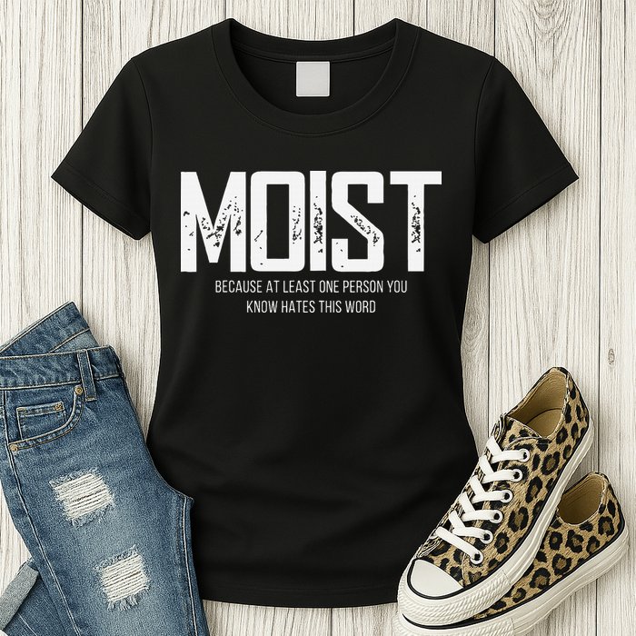 Moist Because At Least One Person You Know Hates This Word Womens T-Shirt
