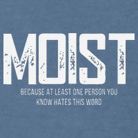 Moist Because At Least One Person You Know Hates This Word Garment-Dyed Sweatshirt