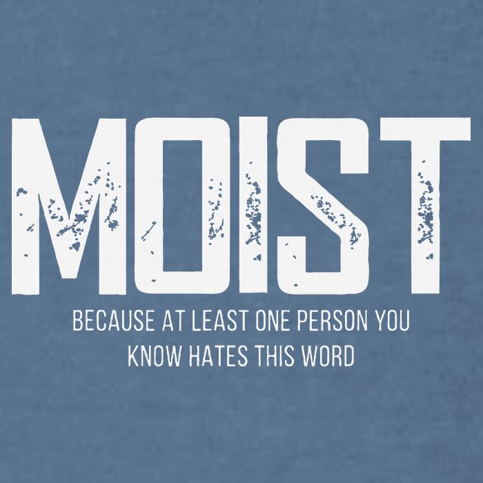 Moist Because At Least One Person You Know Hates This Word Garment-Dyed Sweatshirt