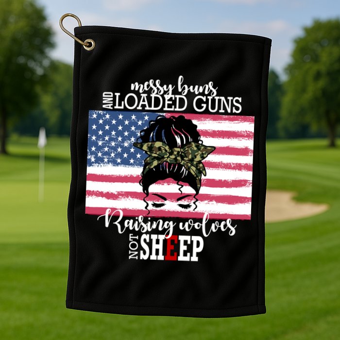 Messy Buns And Loaded Guns Raising Wolves Not Sheep Golf Towel