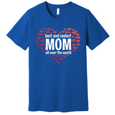 Mother Best And Coolest Mom All Over The World Heart Love Gift Premium T-Shirt