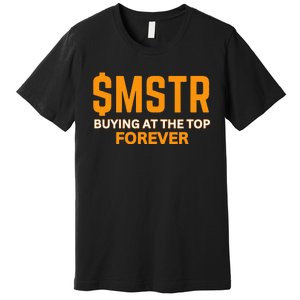 $Mstr Buying At The Top Forever Microstrategy Bitcoin Premium T-Shirt