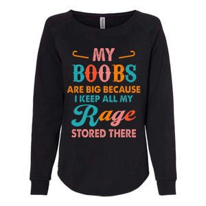 My Boobs Are Big Because I Keep All My Rage Stored There Womens California Wash Sweatshirt