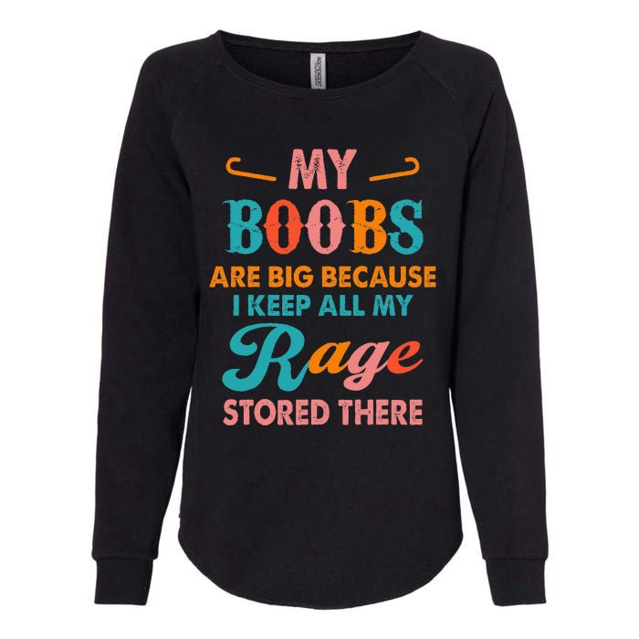 My Boobs Are Big Because I Keep All My Rage Stored There Womens California Wash Sweatshirt