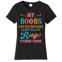 My Boobs Are Big Because I Keep All My Rage Stored There Women's T-Shirt