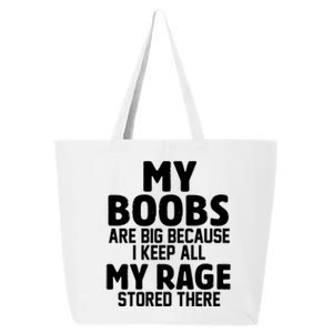 My Boobs Are Big Because I Keep All My Rage Stored There Gift 25L Jumbo Tote