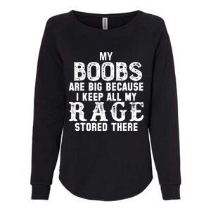 My Boobs Are Big Because I Keep All My Rage Stored There Womens California Wash Sweatshirt