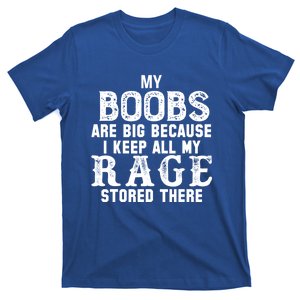 My Boobs Are Big Because I Keep All My Rage Stored There T-Shirt