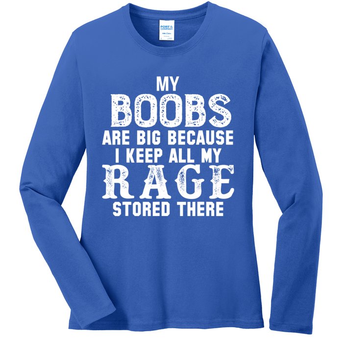 My Boobs Are Big Because I Keep All My Rage Stored There Ladies Long Sleeve Shirt