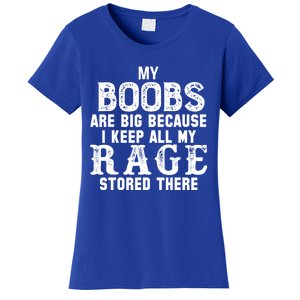 My Boobs Are Big Because I Keep All My Rage Stored There Women's T-Shirt