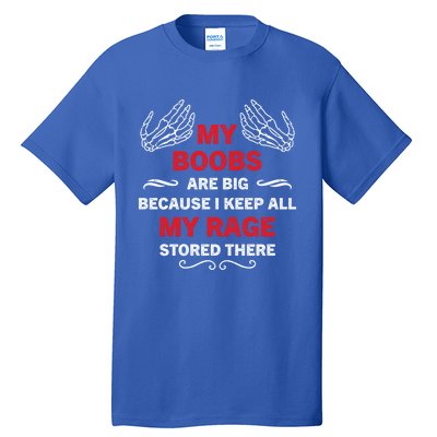 My Boobs Are Big Because I Keep All My Rage Stored There Gift Tall T-Shirt