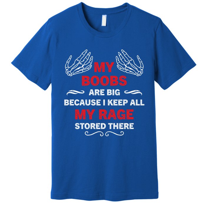 My Boobs Are Big Because I Keep All My Rage Stored There Gift Premium T-Shirt