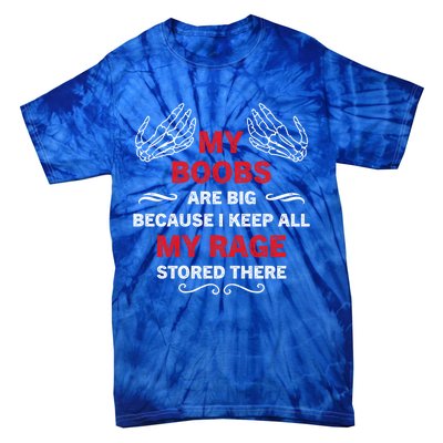 My Boobs Are Big Because I Keep All My Rage Stored There Gift Tie-Dye T-Shirt