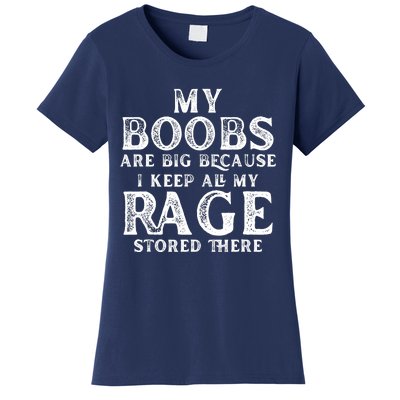 My Boobs Are Big Because I Keep All My Rage Stored There Women's T-Shirt