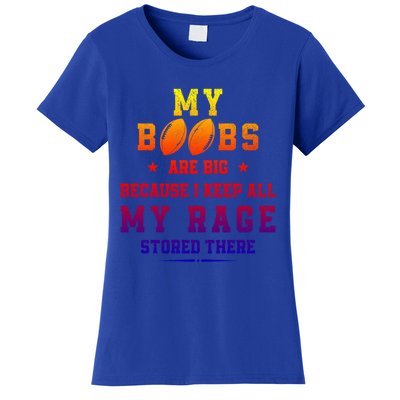 My Boobs Are Big Because I Keep All My Rage Stored There Cool Gift Women's T-Shirt