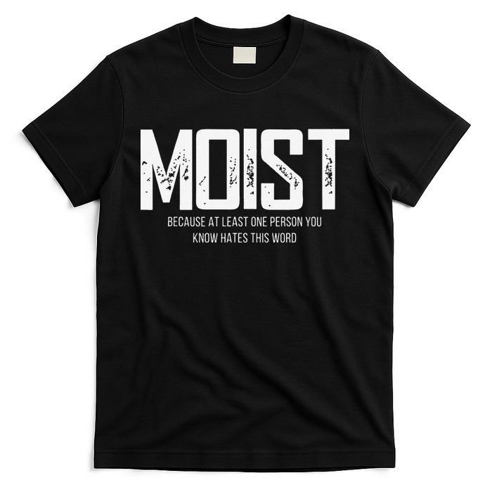 Moist Because At Least One Person You Know Hates This Word T-Shirt
