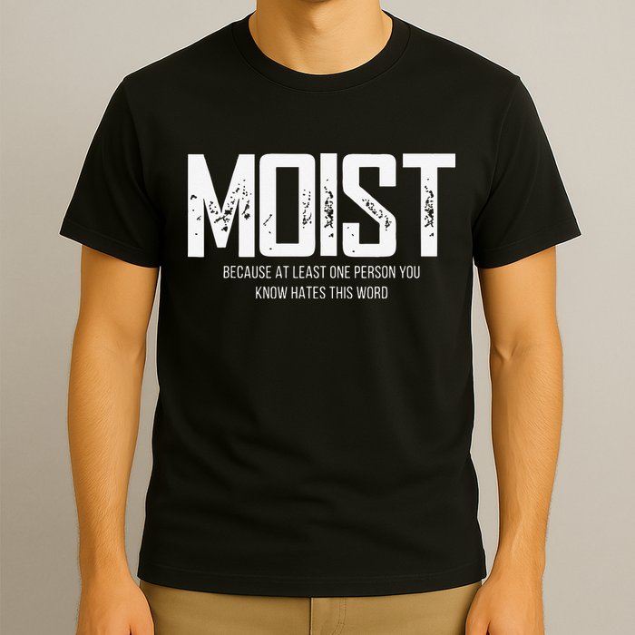 Moist Because At Least One Person You Know Hates This Word T-Shirt